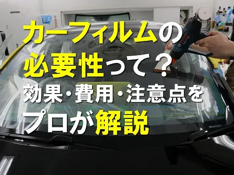 カーフィルムの必要性って？効果，費用，注意点をプロが解説