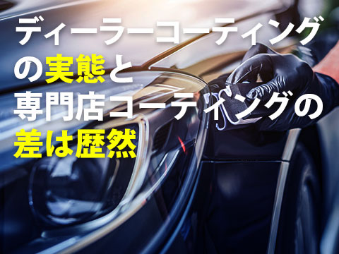 ディーラーコーティングの実態と専門店コーティングの差は歴然0