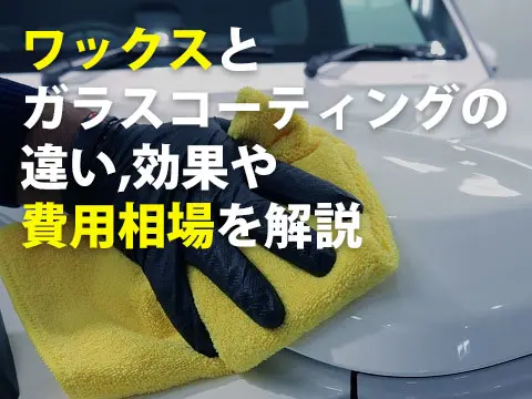 ワックスとガラスコーティングの違い,効果や費用相場を解説