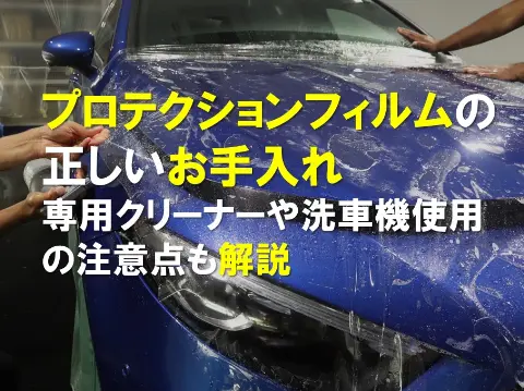 プロテクションフィルムの正しいお手入れ｜専用クリーナーや洗車機使用の注意点も解説