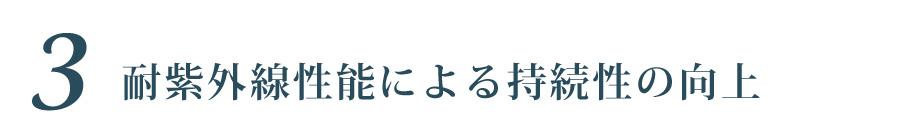 ３.耐紫外線性能による持続性の向上