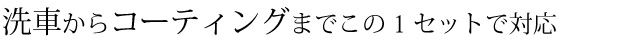洗車からコーティングまでこれ1セットで対応